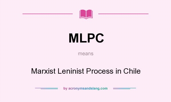 What does MLPC mean? It stands for Marxist Leninist Process in Chile