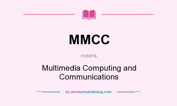 What does MMCC mean? It stands for Multimedia Computing and Communications