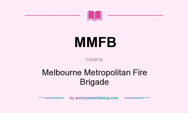 What does MMFB mean? It stands for Melbourne Metropolitan Fire Brigade