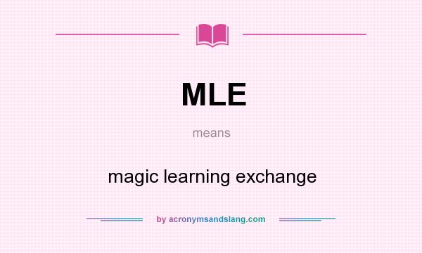 What does MLE mean? It stands for magic learning exchange