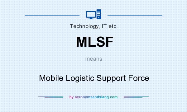 What does MLSF mean? It stands for Mobile Logistic Support Force