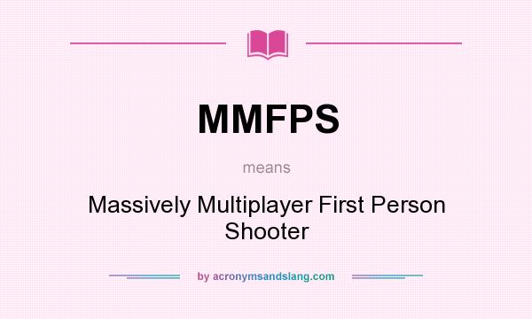 What does MMFPS mean? It stands for Massively Multiplayer First Person Shooter