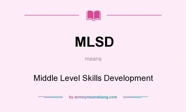 What does MLSD mean? It stands for Middle Level Skills Development