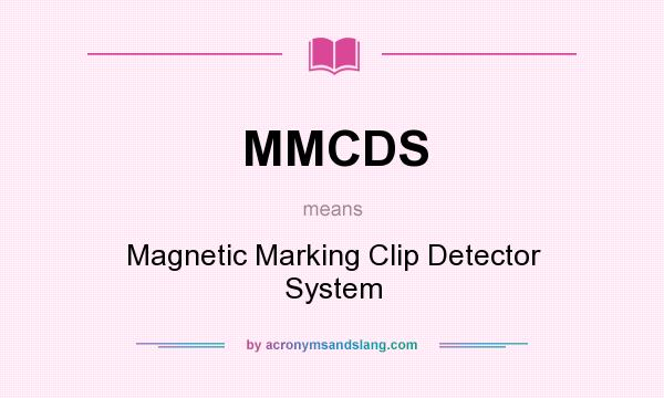 What does MMCDS mean? It stands for Magnetic Marking Clip Detector System