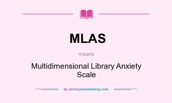 What does MLAS mean? It stands for Multidimensional Library Anxiety Scale