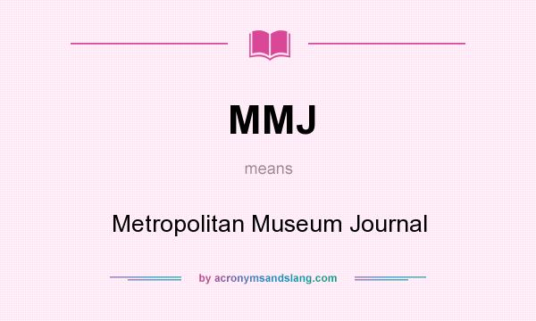 What does MMJ mean? It stands for Metropolitan Museum Journal
