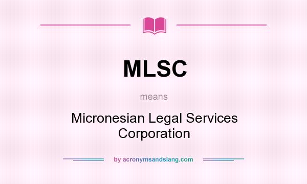 What does MLSC mean? It stands for Micronesian Legal Services Corporation