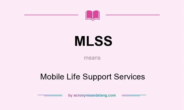 What does MLSS mean? It stands for Mobile Life Support Services