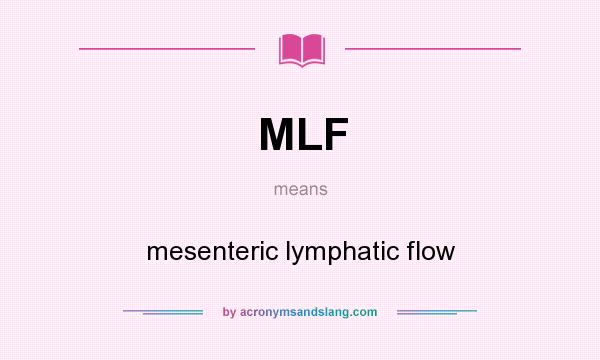 What does MLF mean? It stands for mesenteric lymphatic flow