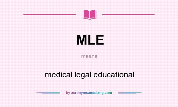What does MLE mean? It stands for medical legal educational