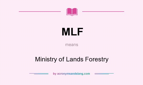 What does MLF mean? It stands for Ministry of Lands Forestry