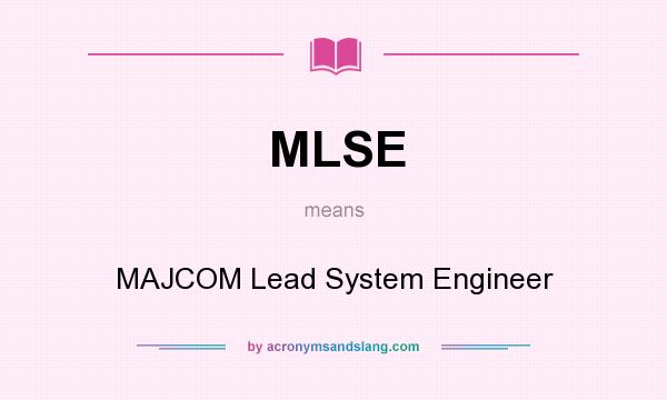 What does MLSE mean? It stands for MAJCOM Lead System Engineer