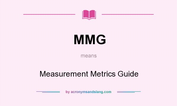 What does MMG mean? It stands for Measurement Metrics Guide
