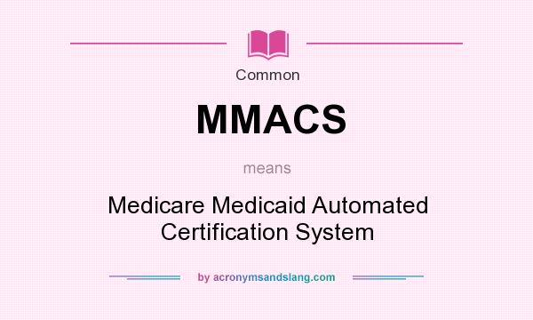 What does MMACS mean? It stands for Medicare Medicaid Automated Certification System