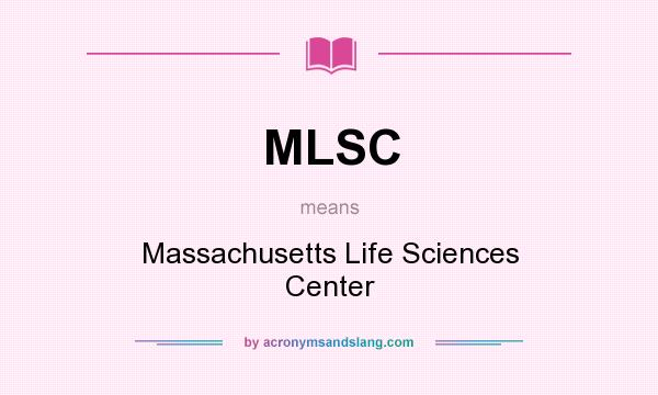 What does MLSC mean? It stands for Massachusetts Life Sciences Center