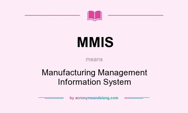 What does MMIS mean? It stands for Manufacturing Management Information System