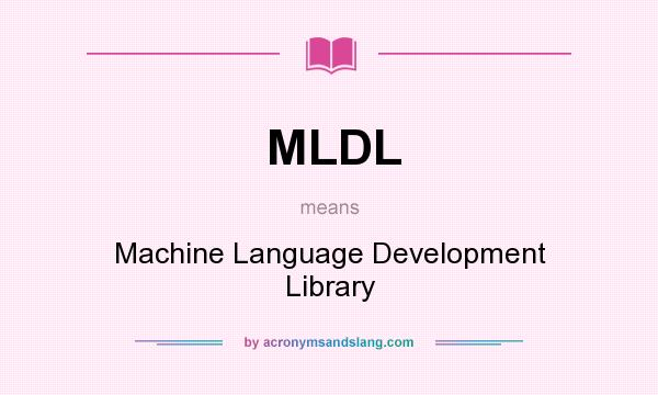 What does MLDL mean? It stands for Machine Language Development Library
