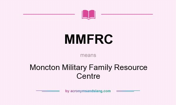 What does MMFRC mean? It stands for Moncton Military Family Resource Centre