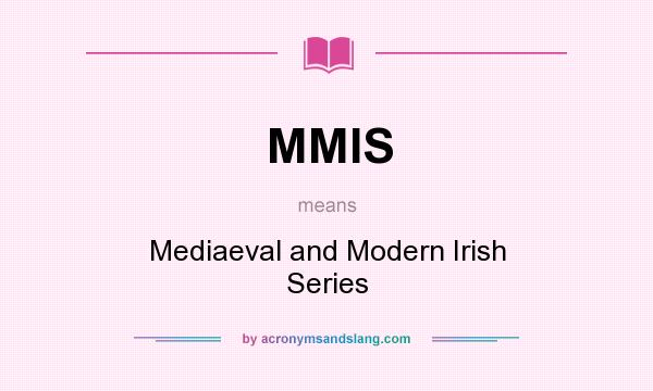 What does MMIS mean? It stands for Mediaeval and Modern Irish Series