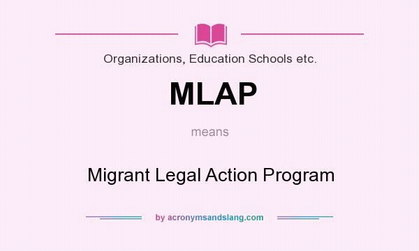 What does MLAP mean? It stands for Migrant Legal Action Program