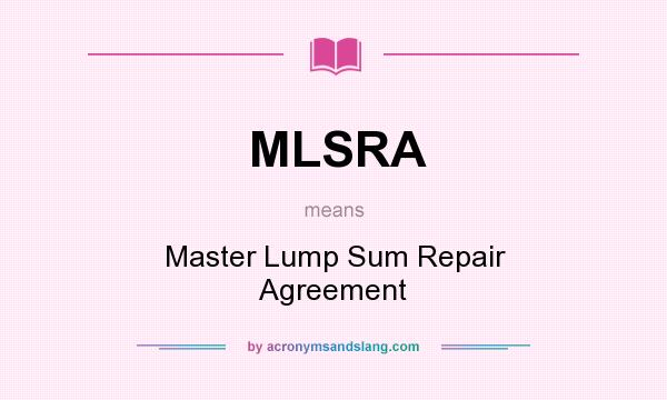 What does MLSRA mean? It stands for Master Lump Sum Repair Agreement
