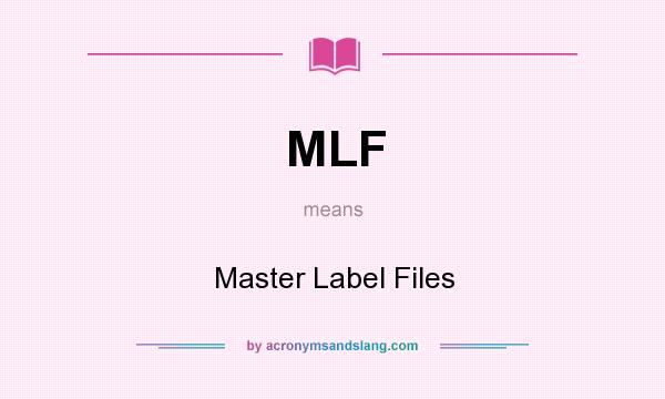 What does MLF mean? It stands for Master Label Files