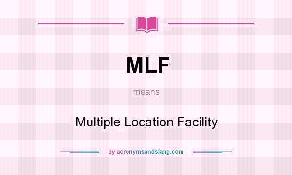 What does MLF mean? It stands for Multiple Location Facility