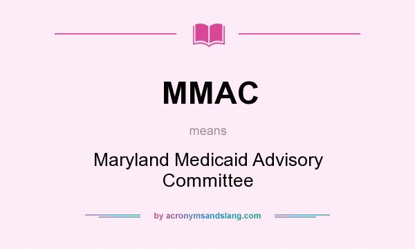 What does MMAC mean? It stands for Maryland Medicaid Advisory Committee