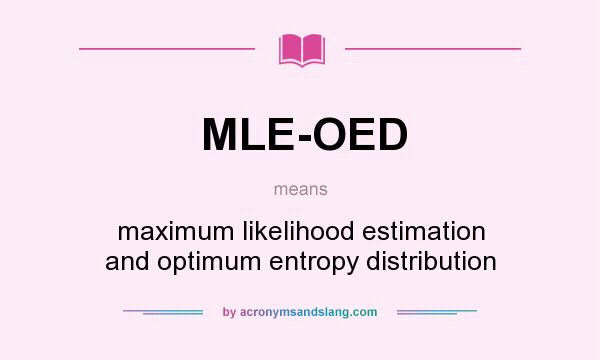 What does MLE-OED mean? It stands for maximum likelihood estimation and optimum entropy distribution