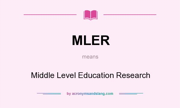 What does MLER mean? It stands for Middle Level Education Research