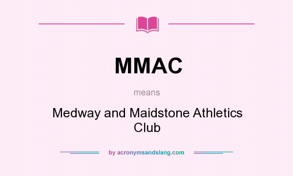 What does MMAC mean? It stands for Medway and Maidstone Athletics Club