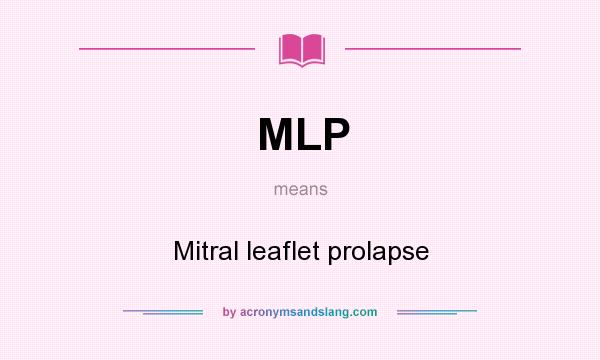 What does MLP mean? It stands for Mitral leaflet prolapse