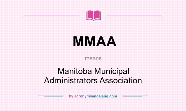 What does MMAA mean? It stands for Manitoba Municipal Administrators Association