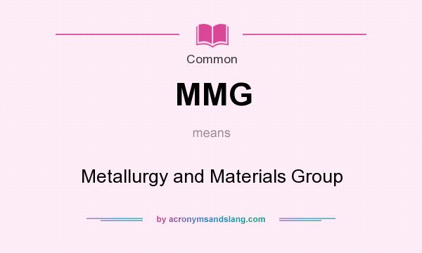 What does MMG mean? It stands for Metallurgy and Materials Group