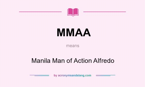 What does MMAA mean? It stands for Manila Man of Action Alfredo