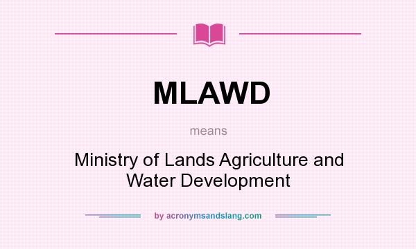 What does MLAWD mean? It stands for Ministry of Lands Agriculture and Water Development