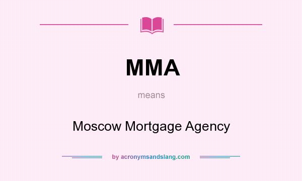 What does MMA mean? It stands for Moscow Mortgage Agency