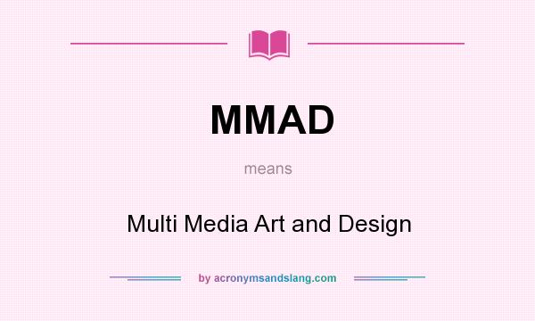 What does MMAD mean? It stands for Multi Media Art and Design