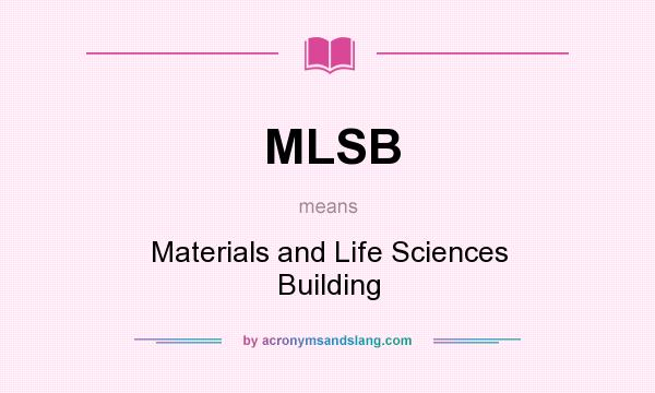 What does MLSB mean? It stands for Materials and Life Sciences Building