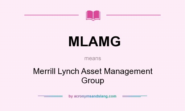 What does MLAMG mean? It stands for Merrill Lynch Asset Management Group