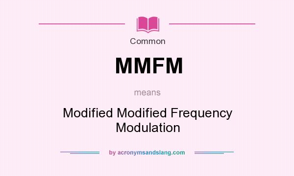 What does MMFM mean? It stands for Modified Modified Frequency Modulation