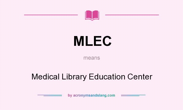 What does MLEC mean? It stands for Medical Library Education Center