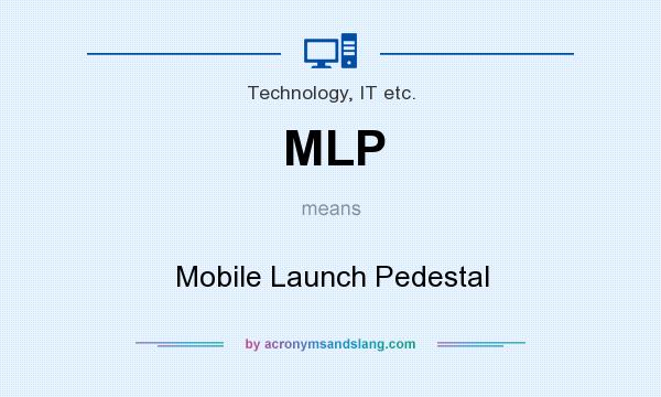 What does MLP mean? It stands for Mobile Launch Pedestal
