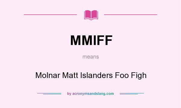 What does MMIFF mean? It stands for Molnar Matt Islanders Foo Figh