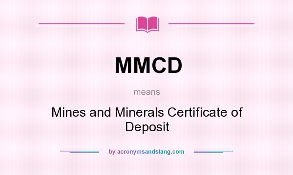 What does MMCD mean? It stands for Mines and Minerals Certificate of Deposit
