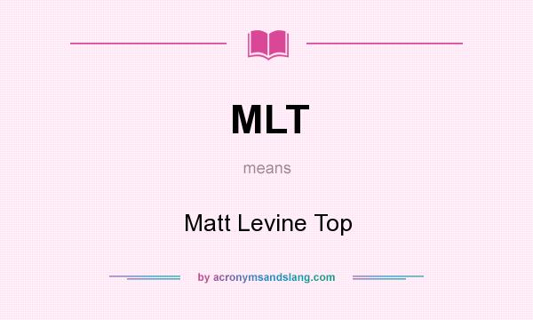 What does MLT mean? It stands for Matt Levine Top