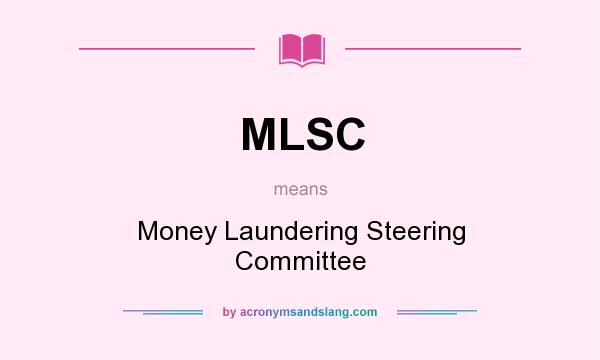 What does MLSC mean? It stands for Money Laundering Steering Committee