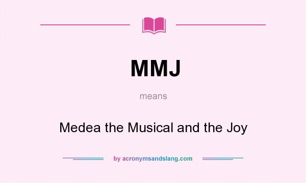 What does MMJ mean? It stands for Medea the Musical and the Joy