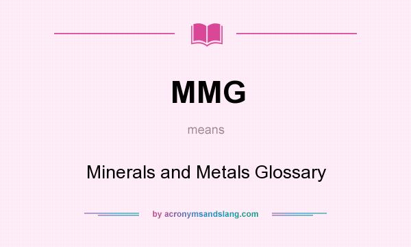 What does MMG mean? It stands for Minerals and Metals Glossary