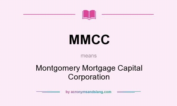 What does MMCC mean? It stands for Montgomery Mortgage Capital Corporation